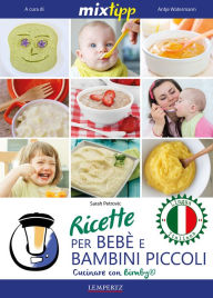 Title: MIXtipp: Ricette per Bebé e Bambini Piccoli (italiano): Cucinare con Bimby TM5 und TM31, Author: Sarah Petrovic