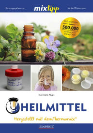 Title: MIXtipp Heilmittel: Hergestellt mit dem Thermomix, Author: Ina-Maria Klups