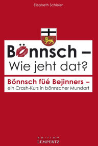 Title: Bönnsch - Wie jeht dat?: Bönnsch füé Bejinners ein Crash-Kurs in bönnscher Mundart, Author: Elisabeth Schleier