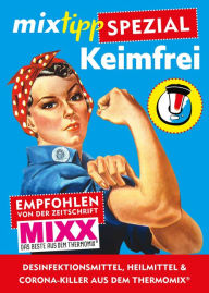Title: mixtipp Spezial Keimfrei: Desinfektionsmittel, Heilmittel & Corona-Killer aus dem Thermomix®, Author: Antje Watermann