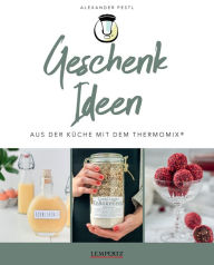 Title: MIXtipp Geschenk Ideen: Aus der Küche mit dem Thermomix® TM5 und TM31, Author: Alexander Pestl