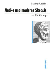 Title: Antike und moderne Skepsis zur Einführung, Author: Markus Gabriel