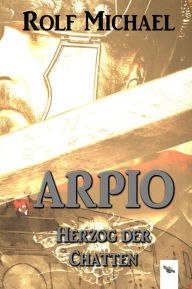 Title: Arpio: Herzog der Chatten, Author: Rolf Michael