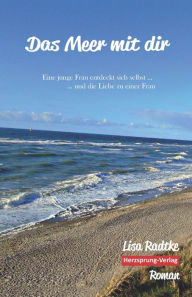 Title: Das Meer mit dir: Eine junge Frau entdeckt sich selbst und die Liebe zu einer Frau, Author: Lisa Radtke