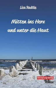 Title: Mitten ins Herz und unter die Haut, Author: Lisa Radtke