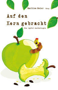 Title: Auf den Kern gebracht: Die Apfel-Anthologie, Author: Martina Meier