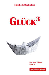 Title: Glück3: Bad Auer Trilogie Band 3, Author: Elisabeth Martschini