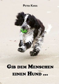 Title: Gib dem Menschen einen Hund ..., Author: Petra Kania