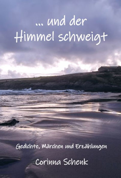 ... und der Himmel schweigt: Gedichte, Märchen und Erzählungen