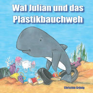 Title: Wal Julian und das Plastikbauchweh, Author: Christina Grünig