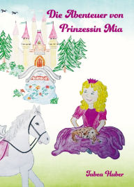 Title: Die Abenteuer von Prinzessin Mia, Author: Tabea Huber