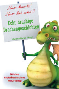 Title: Echt drachige Drachengeschichten: 10 Jahre Papierfresserchens MTM-Verlag, Author: Martina Meier