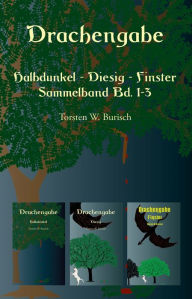 Title: Drachengabe - Halbdunkel - Diesig - Finster: Sammelband Bd. 1-3, Author: Torsten W. Burisch