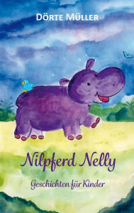 Title: Nilpferd Nelly: Geschichten für Kinder, Author: Dörte Müller