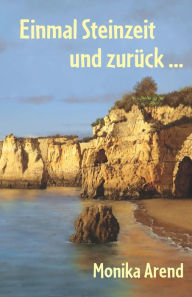 Title: Einmal Steinzeit und zurück ..., Author: Monika Arend