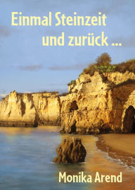 Title: Einmal Steinzeit und zurück ..., Author: Monika Arend