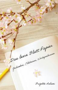 Title: Das leere Blatt Papier: Gedanken, Erlebnisse, Wortspielereien, Author: Brigitte Adam