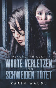 Title: Worte verletzen ... und Schweigen tötet: Psychothriller, Author: Karin Waldl