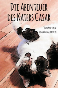 Title: Die Abenteuer des Katers Casar: Gedachtes und Gedichtetes, Author: Dani Karl-Lorenz