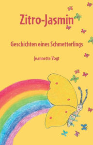 Title: Zitro-Jasmin: Geschichten eines Schmetterlings, Author: Jeannette Vogt