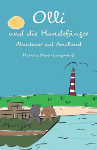 Title: Olli und die Hundefänger: Abenteuer auf Ameland, Author: Mathias Meyer-Langenhoff