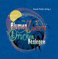 Title: wir Kinder erzählen vom Blumen Zaubern und Drachen Besiegen, Author: Pascal Peifer