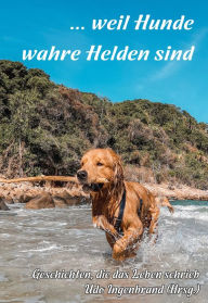 Title: ... weil Hunde wahre Helden sind: Geschichten, die das Leben schrieb, Author: Udo Ingenbrand