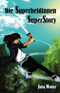 Title: Die Superheldinnen SuperStory, Author: Julia Wolter