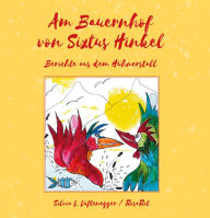 Title: Am Bauernhof von Sixtus Hinkel: Berichte aus dem Hühnerstall, Author: Silvia L. Lüftenegger /