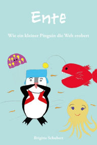 Title: Ente: Wie ein kleiner Pinguin die Welt erobert, Author: Brigitte Schubert