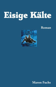 Title: Eisige Kälte: Roman, Author: Maron Fuchs