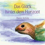 Title: Das Glück hinter dem Horizont, Author: Maren Schïtz