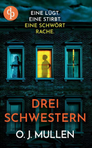 Title: Drei Schwestern Ein fesselnder Psychothriller, der unter die Haut geht: Eine lï¿½gt. Eine stirbt. Eine schwï¿½rt Rache., Author: O J Mullen