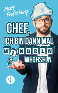 Title: Chef, ich bin dann mal Windeln wechseln (Humorvoller Roman, Humor), Author: Mats Federberg