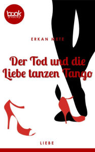 Title: Der Tod und die Liebe tanzen Tango (Kurzgeschichte, Liebe), Author: Erkan Mete
