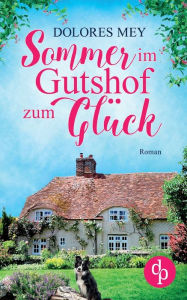 Title: Sommer im Gutshof zum Glück, Author: Dolores Mey