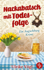 Title: Nackabatsch mit Todesfolge: Ein Augschburg-Krimi, Author: Ulrike Vögl