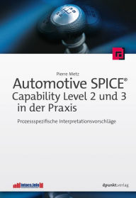 Title: Automotive SPICE® - Capability Level 2 und 3 in der Praxis: Prozessspezifische Interpretationsvorschläge, Author: Pierre Metz
