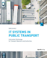 Title: IT Systems in Public Transport: Information Technology for Transport Operators and Authorities, Author: Gero Scholz