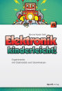 Elektronik kinderleicht!: Experimente mit Elektrizität und Stromkreisen