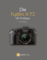 Title: Die Fujifilm X-T2: 120 Profitipps, Author: Rico Pfirstinger