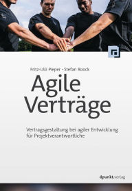 Title: Agile Verträge: Vertragsgestaltung bei agiler Entwicklung für Projektverantwortliche, Author: Fritz-Ulli Pieper