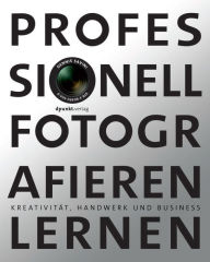 Title: Professionell fotografieren lernen: Kreativität, Handwerk und Business, Author: Dennis Savini