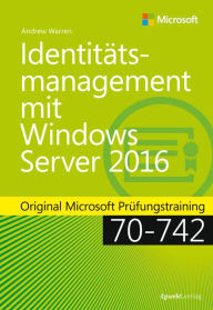 Title: Identitätsmanagement mit Windows Server 2016: Original Microsoft Prüfungstraining 70-742, Author: Andrew James Warren
