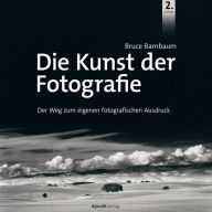 Title: Die Kunst der Fotografie: Der Weg zum eigenen fotografischen Ausdruck, Author: Bruce Barnbaum