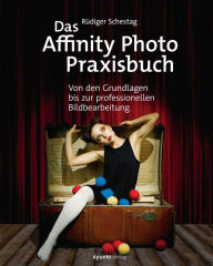 Title: Das Affinity Photo-Praxisbuch: Von den Grundlagen bis zur professionellen Bildbearbeitung, Author: Rüdiger Schestag