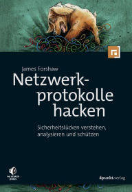 Title: Netzwerkprotokolle hacken: Sicherheitslücken verstehen, analysieren und schützen, Author: James Forshaw