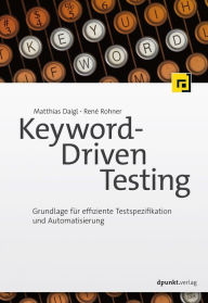 Title: Keyword-Driven Testing: Grundlage für effiziente Testspezifikation und Automatisierung, Author: Matthias Daigl