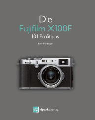 Title: Die Fujifilm X100F: 101 Profitipps, Author: Rico Pfirstinger