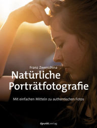 Title: Natürliche Porträtfotografie: Mit einfachen Mitteln zu authentischen Fotos, Author: Franz Zwerschina
